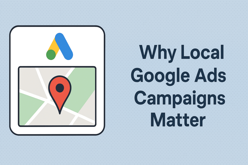 A digital illustration featuring the phrase "Why Local Google Ads Campaigns Matter" in bold, dark blue text on the right side, set against a soft blue background with subtle dot patterns. On the left, a map-like graphic displays a red location pin and the Google Ads logo, using a clean, flat design with Google’s signature colors: red, blue, green, and yellow.