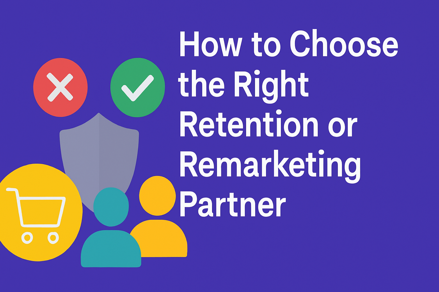 A digital illustration for the blog section titled "How to Choose the Right Retention or Remarketing Partner." The image features the title in large white font on a purple background, aligned to the right. On the left, there is a yellow shopping cart icon, two colorful human silhouettes, a gray shield, and contrasting red and green symbols. The design is minimalist with vibrant colors and a balanced layout.