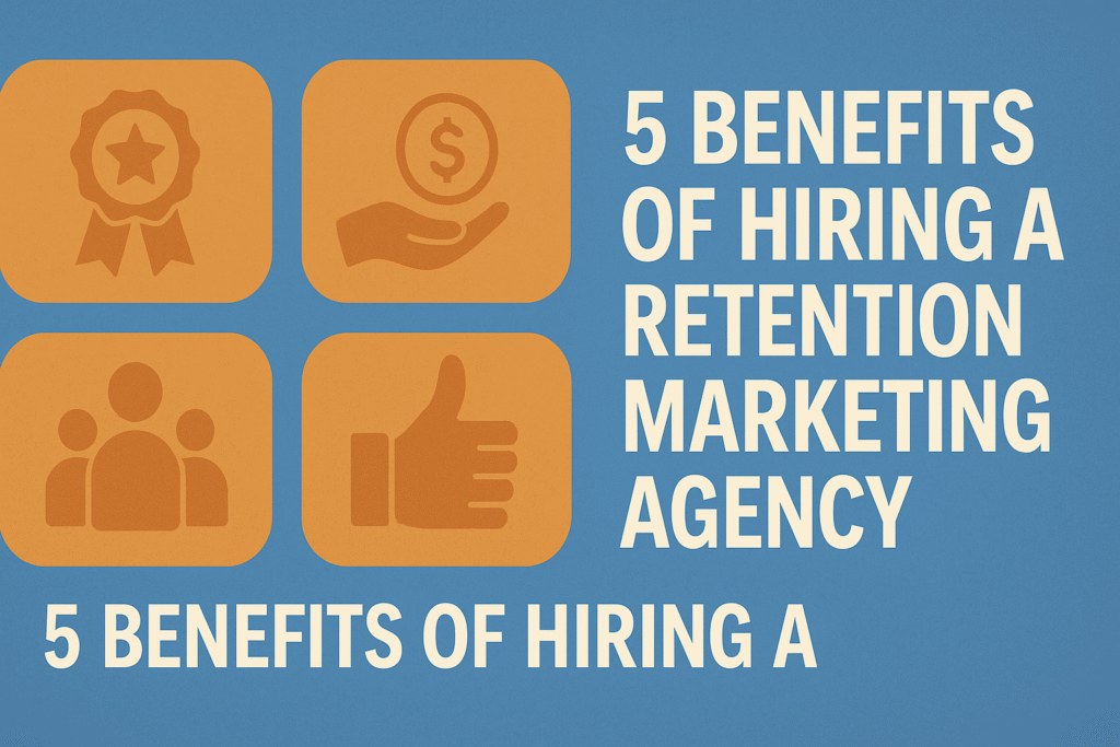 Illustration with four orange icons on the left representing benefits—quality badge, hand holding money, group of people, and thumbs up—each inside rounded square boxes. On the right, bold white text reads “5 Benefits of Hiring a Retention Marketing Agency” over a textured blue background. Visual emphasizes trust, ROI, customer focus, and satisfaction.