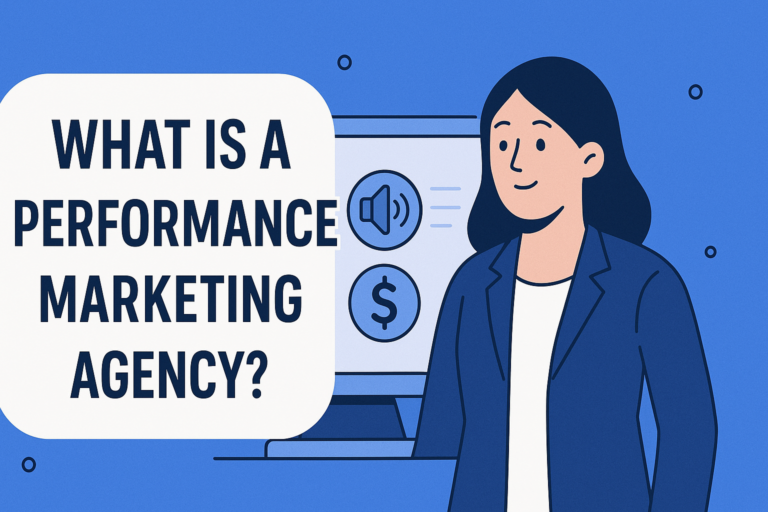 Illustration of a woman in a blue blazer standing beside a computer screen displaying marketing icons, with bold text reading 'What Is a Performance Marketing Agency?' on a white background.