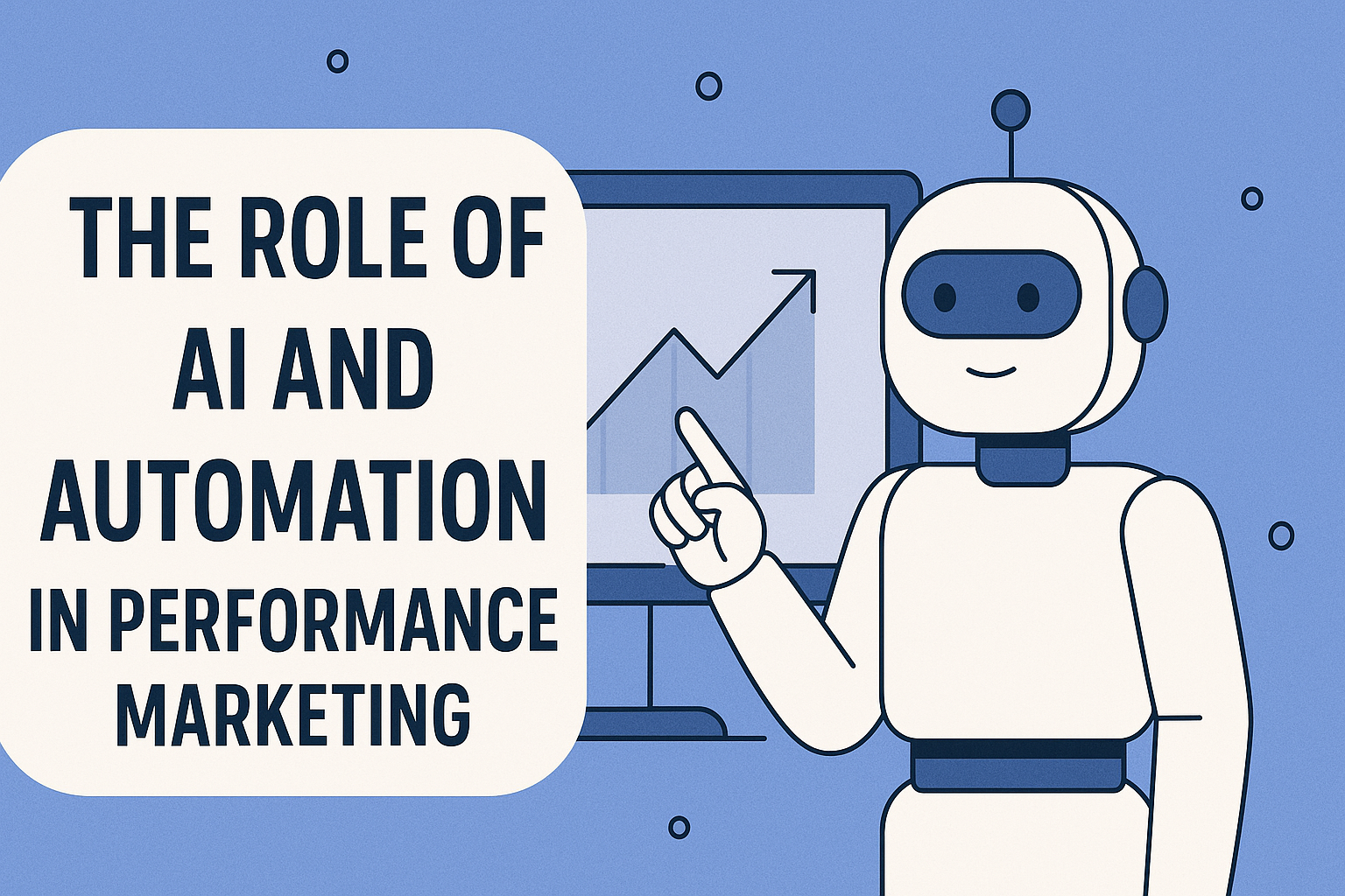 Flat-style digital illustration showing a friendly robot pointing at a computer screen with an upward-trending graph, representing automation and growth. On the left, bold dark blue text reads: 'The Role of AI and Automation in Performance Marketing' inside a rounded white rectangle, set against a light blue background with minimal design elements.