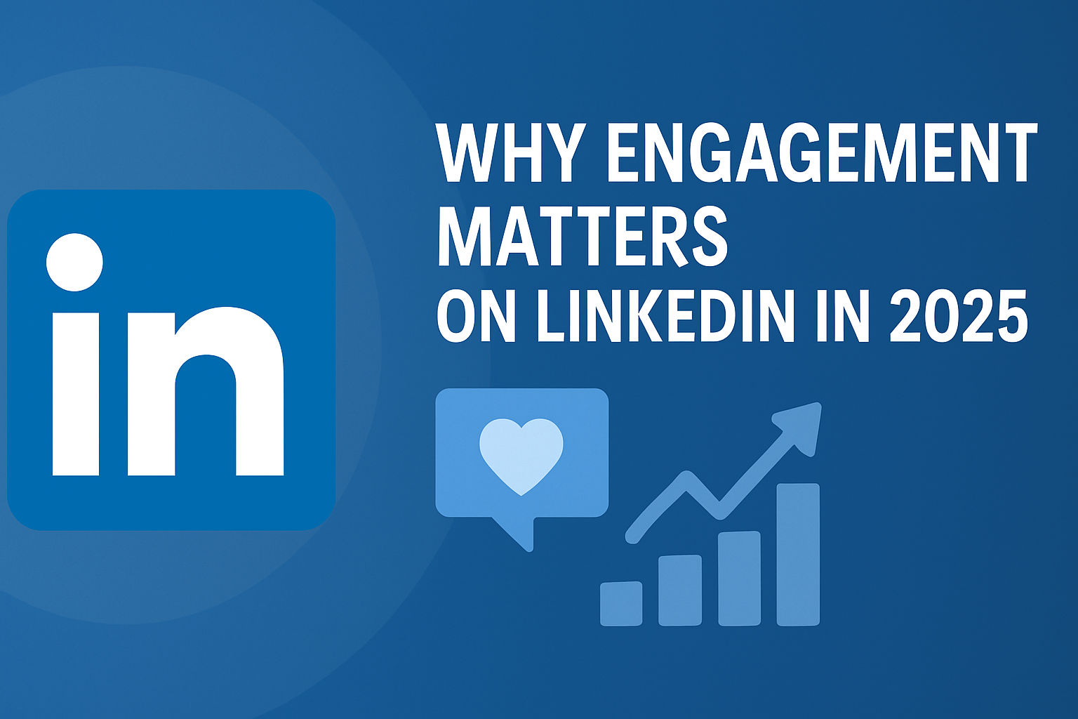 Featured image for blog ‘Why Engagement Matters on LinkedIn in 2025’ showing LinkedIn logo on the left, engagement icons, and bold white title text on the right over a blue gradient background.