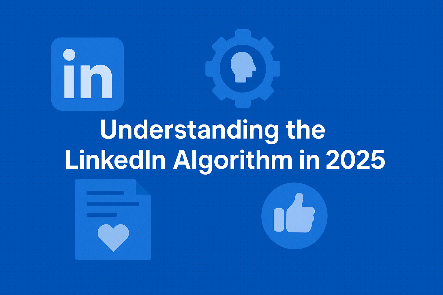 Understanding the LinkedIn Algorithm in 2025 – blue background with LinkedIn logo, gear icon with human head, document with heart, and thumbs-up symbol