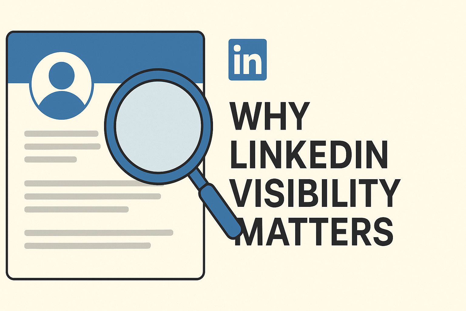 Illustration of a LinkedIn profile under a magnifying glass with bold text reading ‘Why LinkedIn Visibility Matters’ on a light background.
